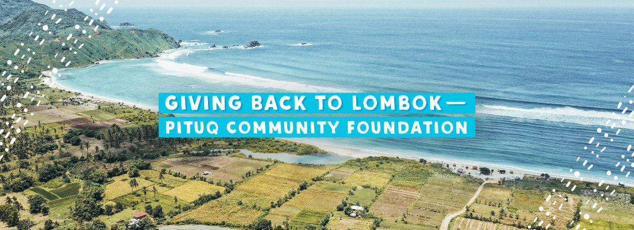 A graphic text saying Giving Back To Lombok - Pituq Commuity Foundation with a background image of Lombok showing it's luscious greenery and blue sea 